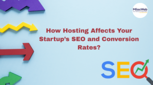 How Hosting Affects Your Startup’s SEO and Conversion Rates?