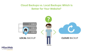 Cloud Backups vs. Local Backups: Which Is Better for Your Website?